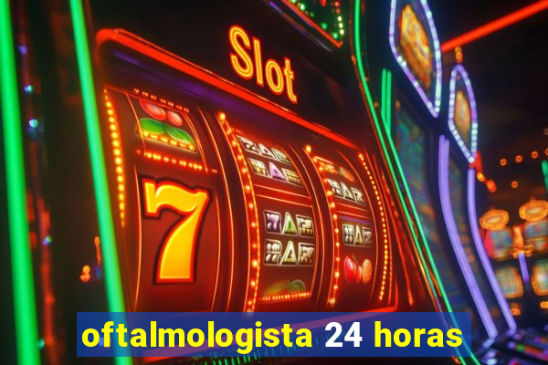 oftalmologista 24 horas